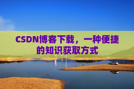 CSDN博客下载,一种便捷的知识获取方式